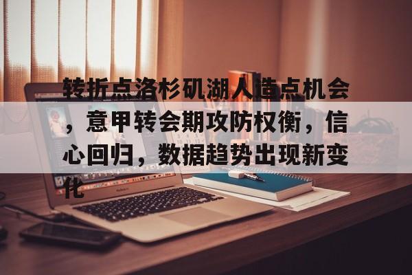 milan-关于转折点洛杉矶湖人造点机会，意甲转会期攻防权衡，信心回归，数据趋势出现新变化的信息